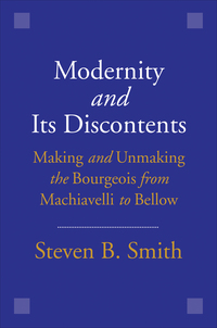 Cover image: Modernity and Its Discontents: Making and Unmaking the Bourgeois from Machiavelli to Bellow 9780300198393