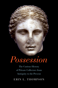 Cover image: Possession: The Curious History of Private Collectors from Antiquity to the Present 9780300208528