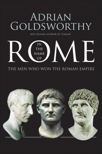 Cover image: In the Name of Rome: The Men Who Won the Roman Empire 1st edition 9780300218527