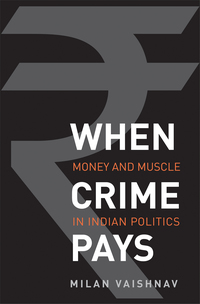 Cover image: When Crime Pays: Money and Muscle in Indian Politics 9780300216202