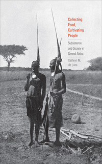 Cover image: Collecting Food, Cultivating People: Subsistence and Society in Central Africa 9780300218534