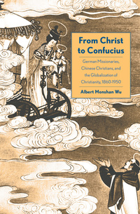 Titelbild: From Christ to Confucius: German Missionaries, Chinese Christians, and the Globalization of Christianity, 1860-1950 9780300217070