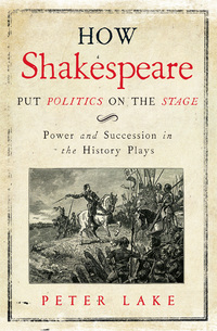 Cover image: How Shakespeare Put Politics on the Stage: Power and Succession in the History Plays 9780300222715