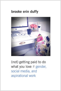 表紙画像: (Not) Getting Paid to Do What You Love: Gender, Social Media, and Aspirational Work 9780300218176