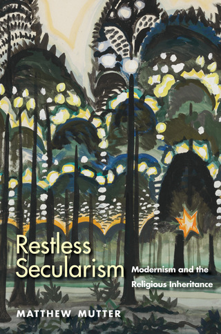 Cover image: Restless Secularism: Modernism and the Religious Inheritance 9780300221732