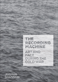 Titelbild: The Recording Machine: Art and Fact during the Cold War 9780300187274