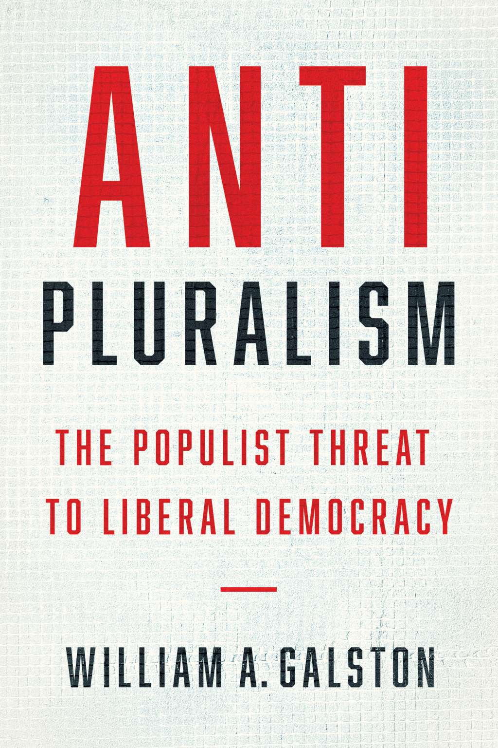 Anti-Pluralism The Populist Threat to Liberal Democracy