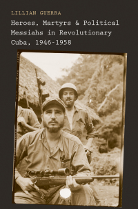 Imagen de portada: Heroes, Martyrs, and Political Messiahs in Revolutionary Cuba, 1946-1958 9780300175530