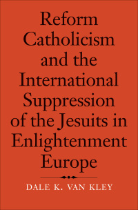 Cover image: Reform Catholicism and the International Suppression of the Jesuits in Enlightenment Europe 9780300228465