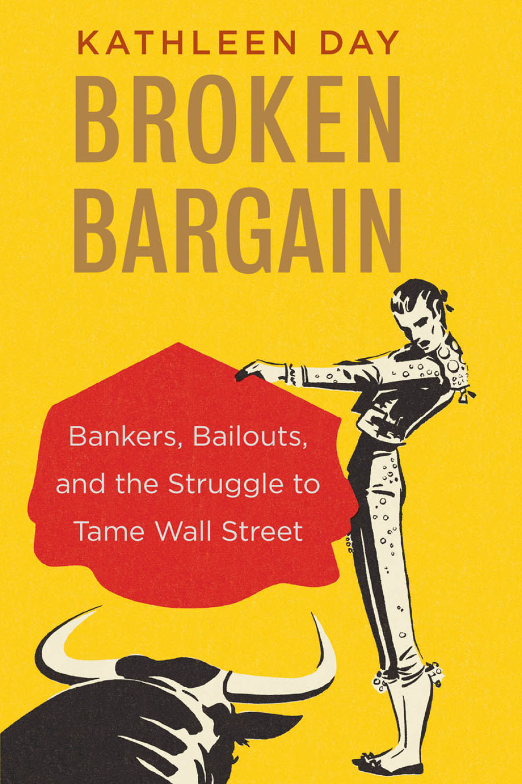 Broken Bargain Bankers, Bailouts, and the Struggle to Tame Wall Street