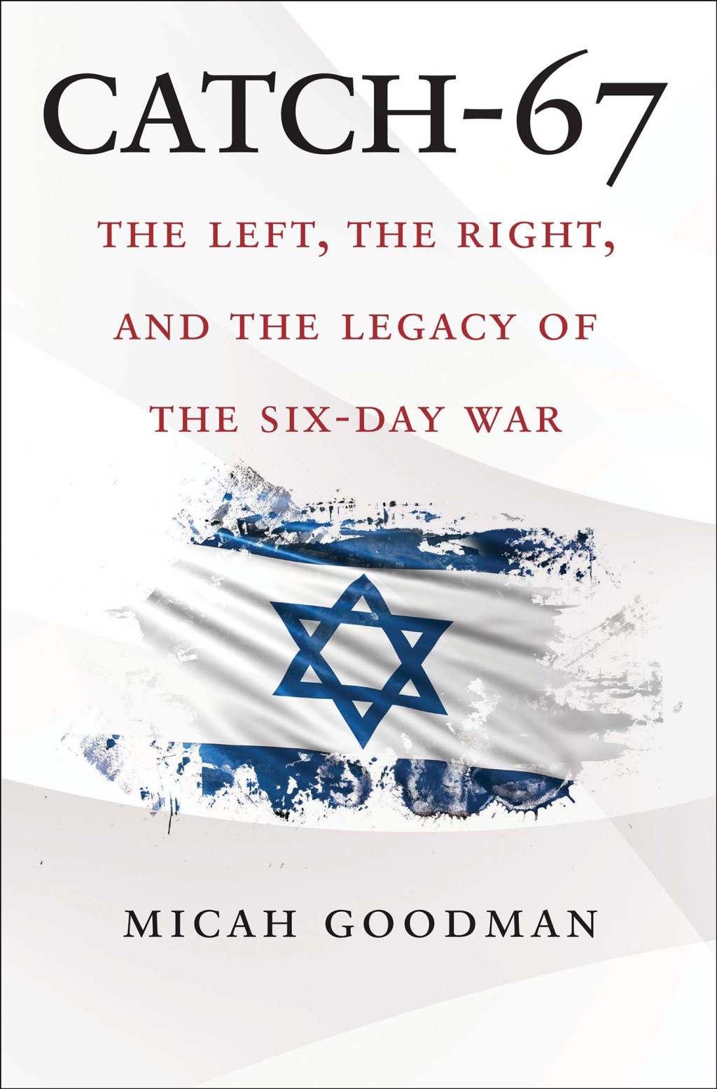 Catch-67 The Left, the Right, and the Legacy of the Six-Day War