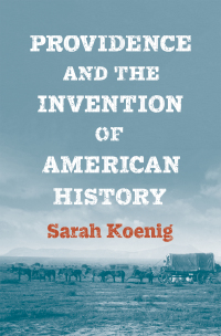 صورة الغلاف: Providence and the Invention of American History 9780300251005