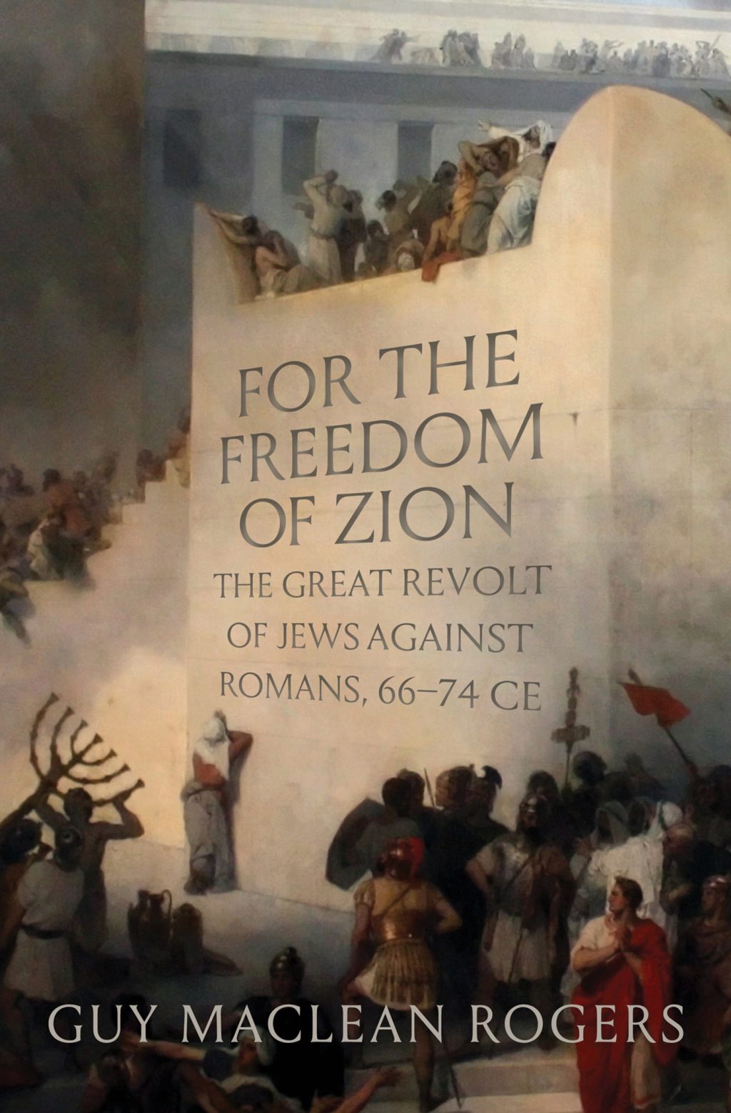 For the Freedom of Zion The Great Revolt of Jews against Romans, 66†“74 CE