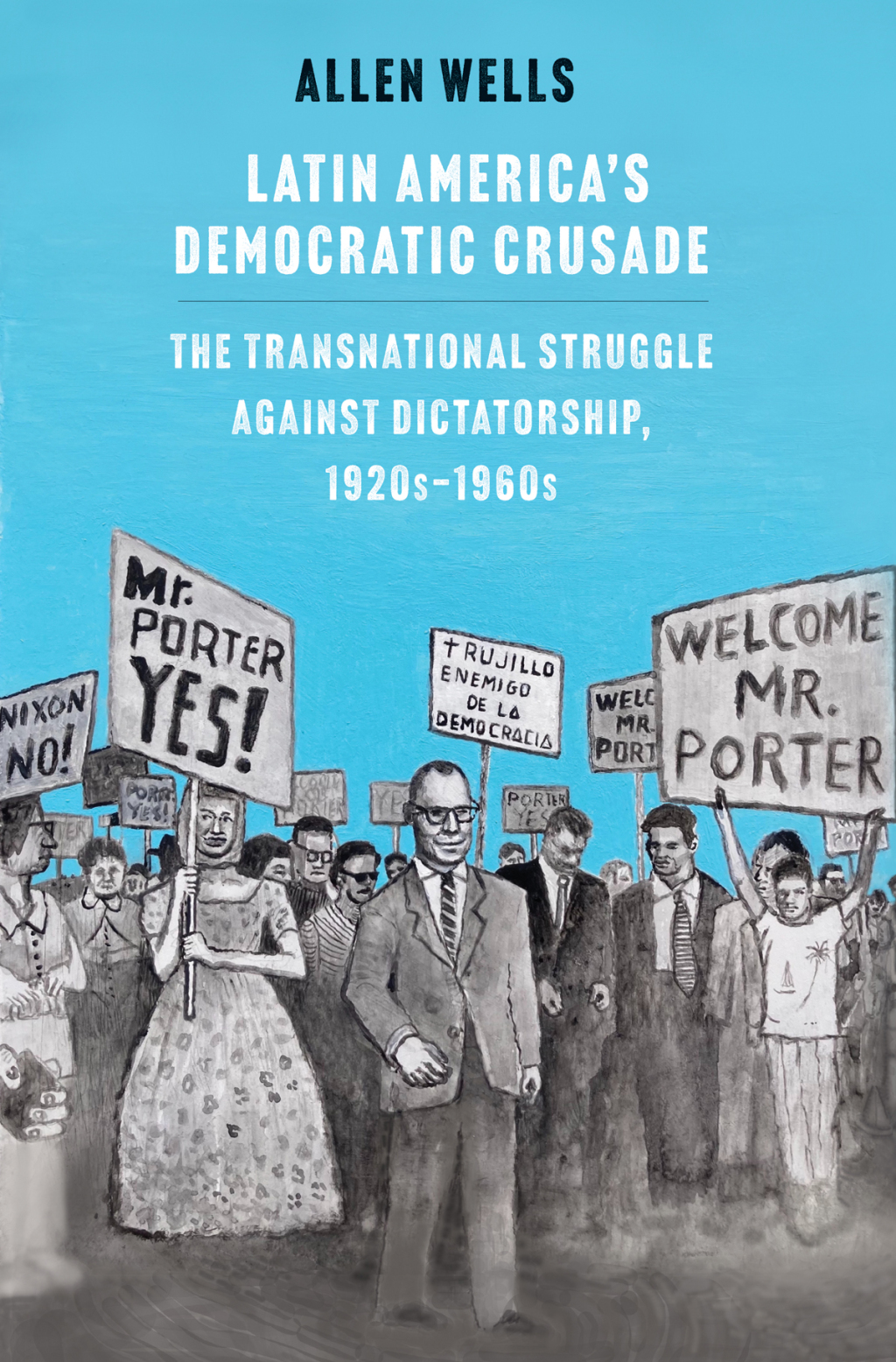 Latin America’s Democratic Crusade The Transnational Struggle against Dictatorship, 1920s-1960s