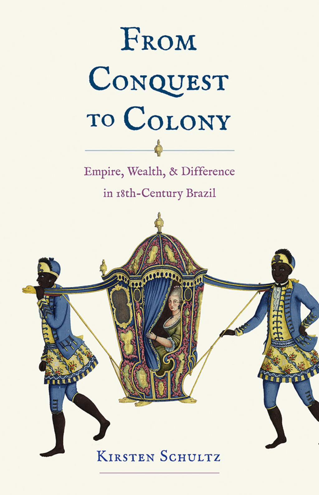 From Conquest to Colony Empire, Wealth, and Difference in Eighteenth-Century Brazil