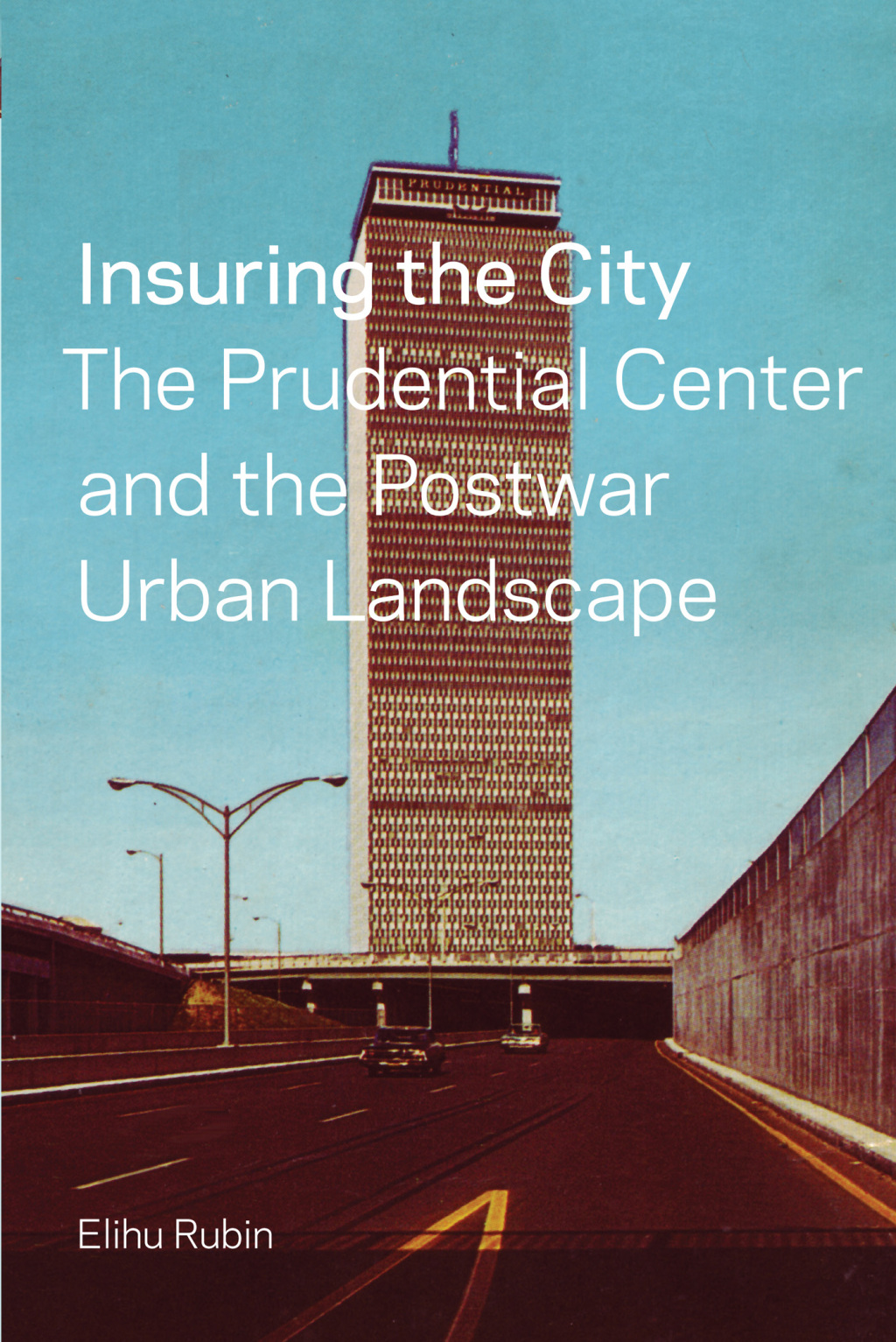 Insuring the City The Prudential Center and the Postwar Urban Landscape
