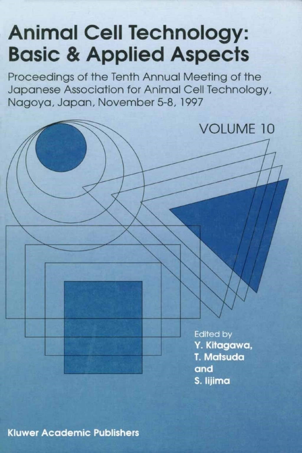 Animal Cell Technology: Basic & Applied Aspects Proceedings of the Tenth Annual Meeting of the Japanese Association for Animal Cell Technology, Nagoya, November 5–8, 1997 1st Edition
