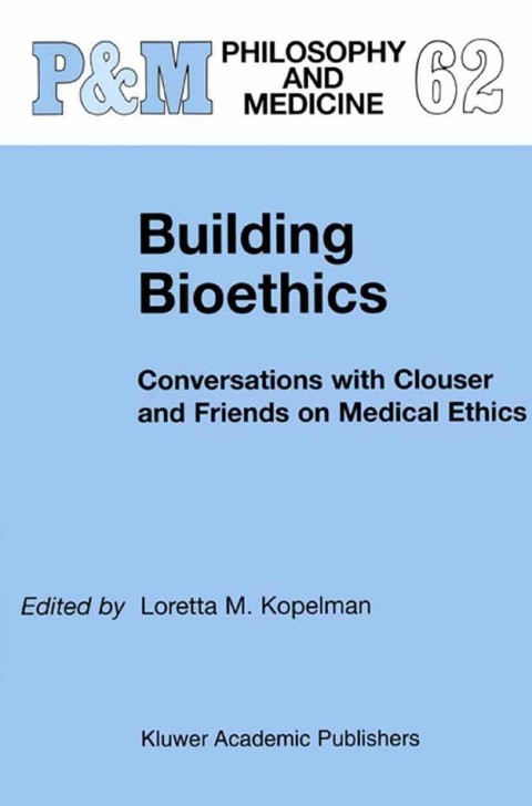 Building Bioethics: Conversations with Clouser and Friends on Medical Ethics, 1st Edition - FULL INSTANT DOWNLOAD | PDF DOCX EPUB