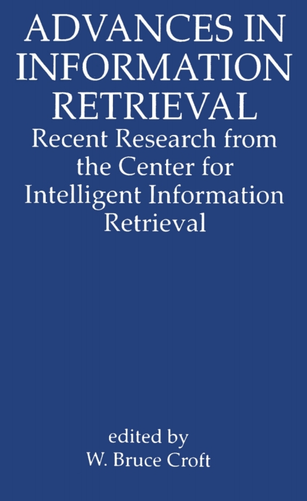 Advances in Information Retrieval Recent Research from the Center for Intelligent Information Retrieval 1st Edition