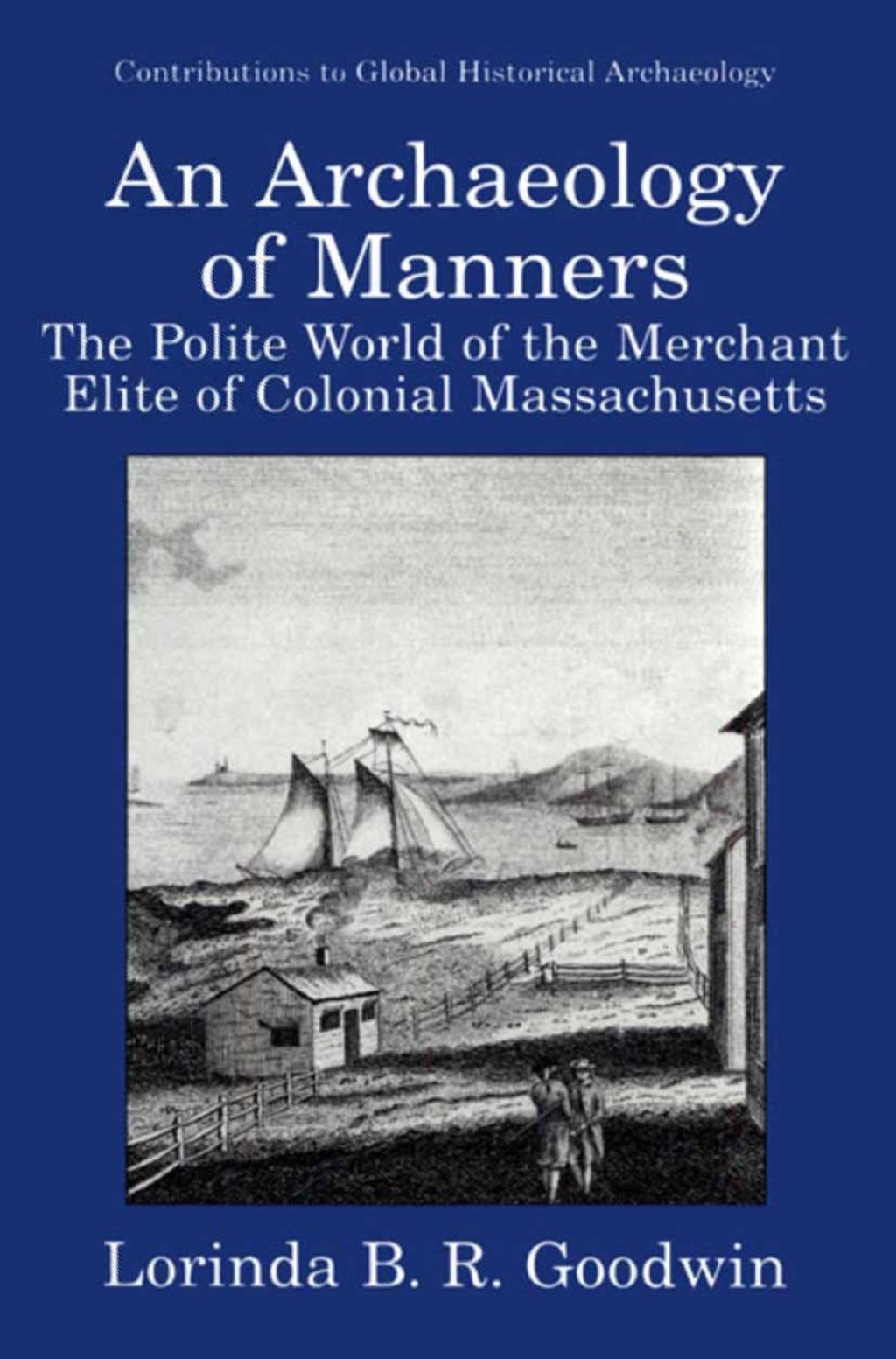 An Archaeology of Manners The Polite World of the Merchant Elite of Colonial Massachusetts