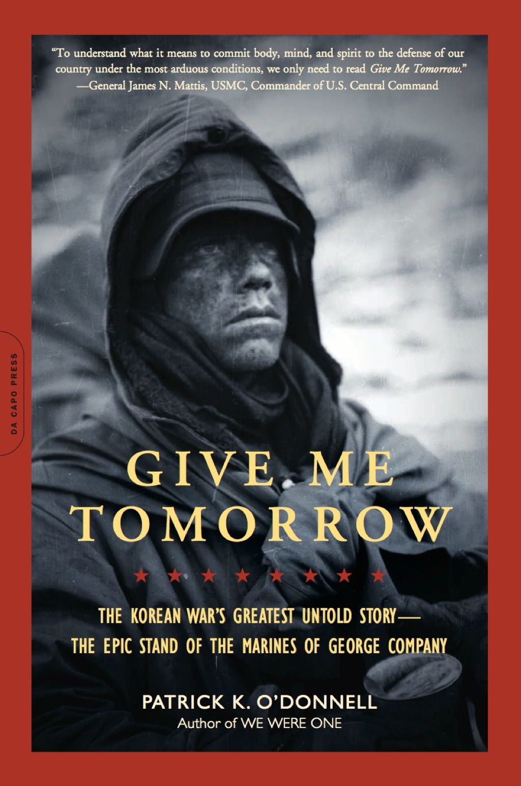 Give Me Tomorrow The Korean War’s Greatest Untold Story — The Epic Stand of the Marines of George Company