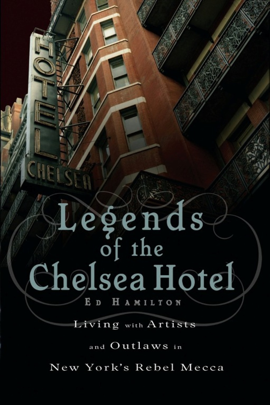 Legends of the Chelsea Hotel Living with Artists and Outlaws in New York’s Rebel Mecca