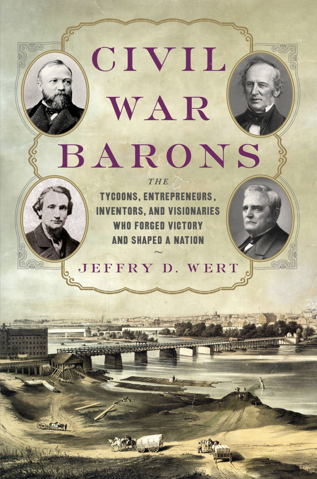 Civil War Barons The Tycoons, Entrepreneurs, Inventors, and Visionaries Who Forged Victory and Shaped a Nation