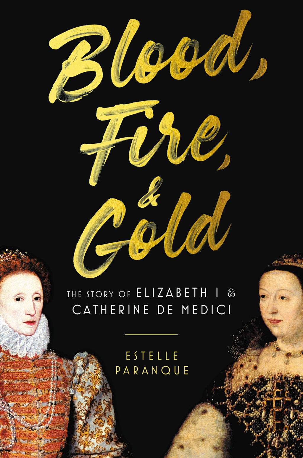 Blood, Fire & Gold The Story of Elizabeth I & Catherine de Medici