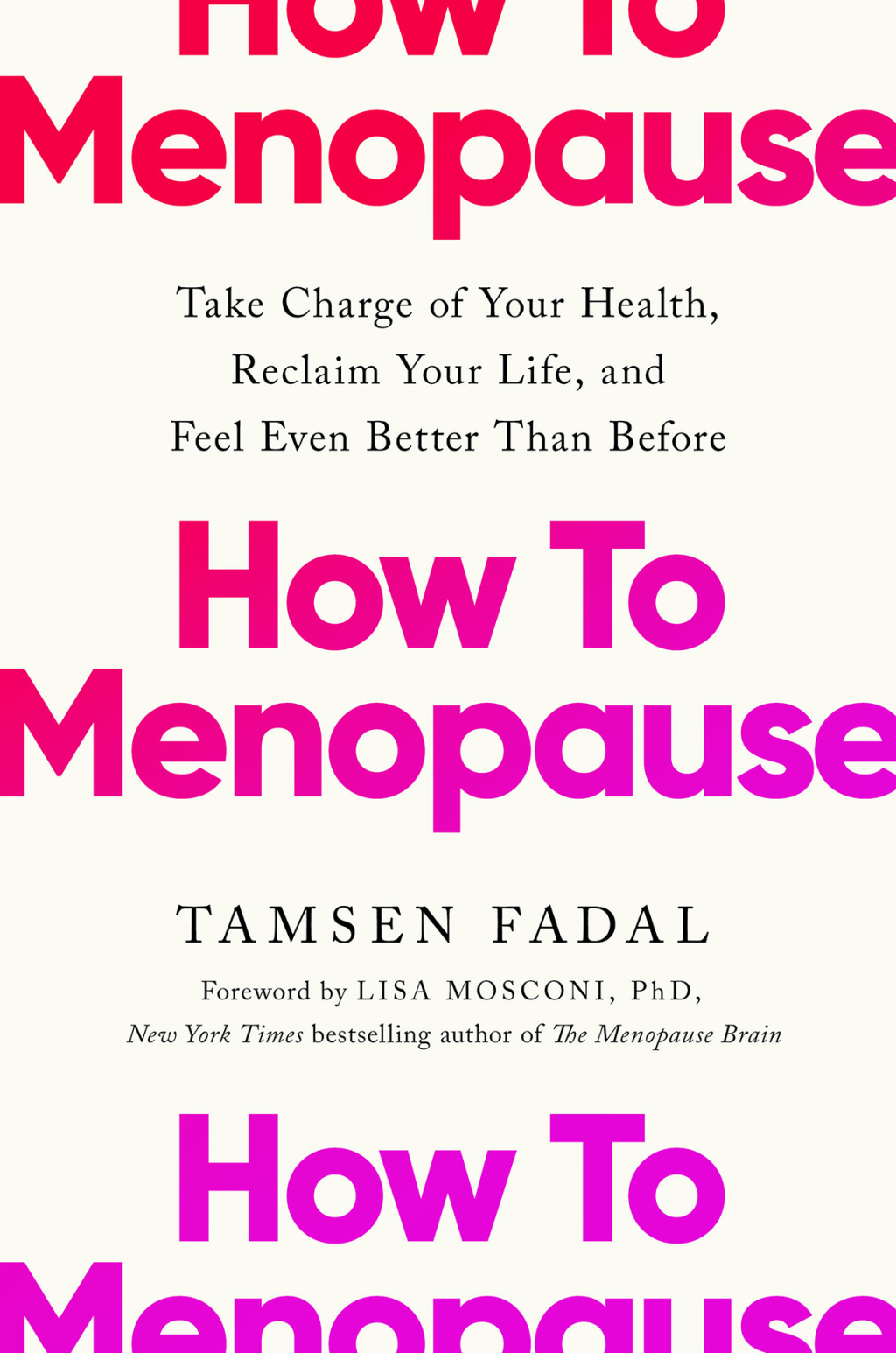 How to Menopause Take Charge of Your Health, Reclaim Your Life, and Feel Even Better than Before