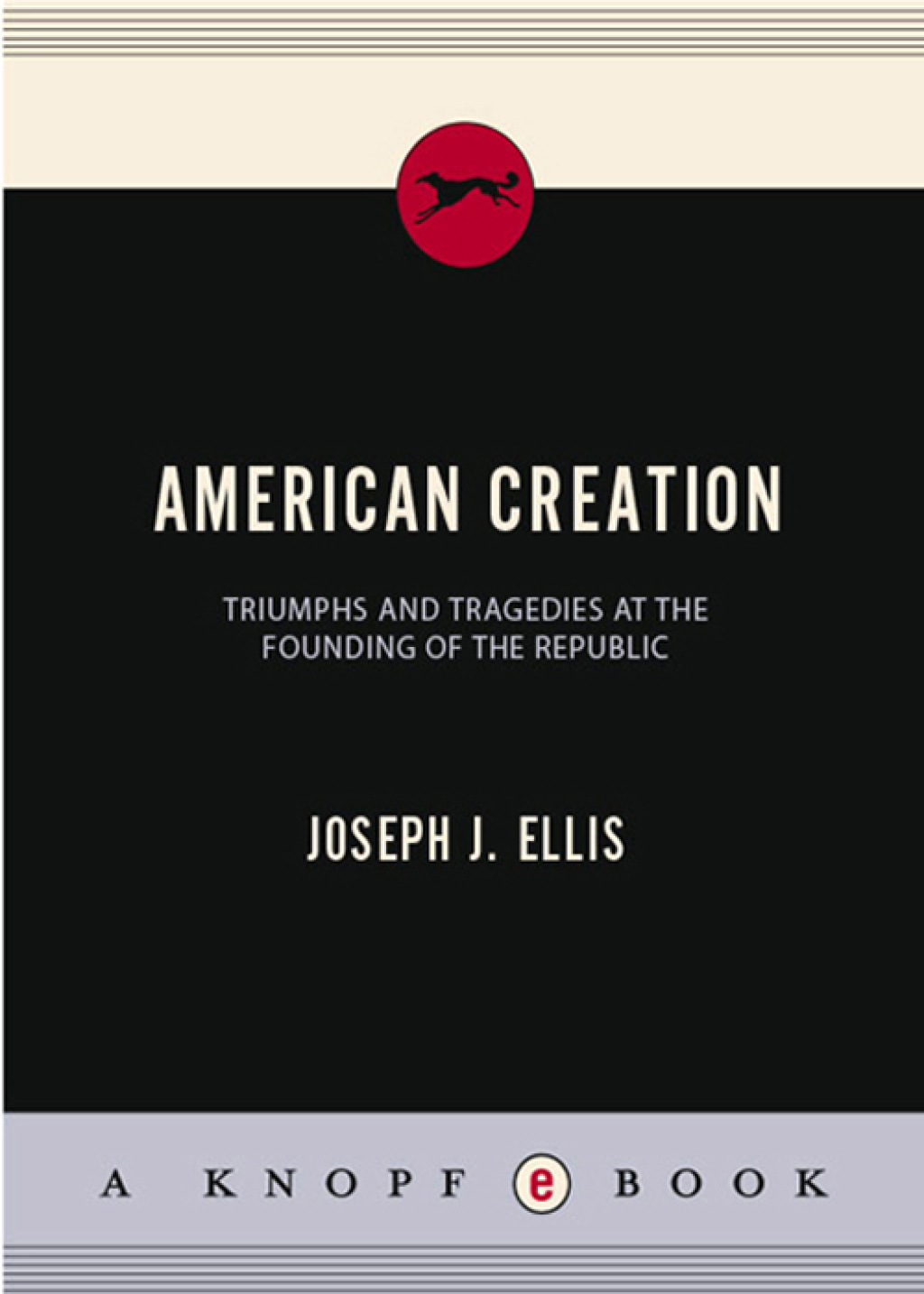 American Creation Triumphs and Tragedies in the Founding of the Republic