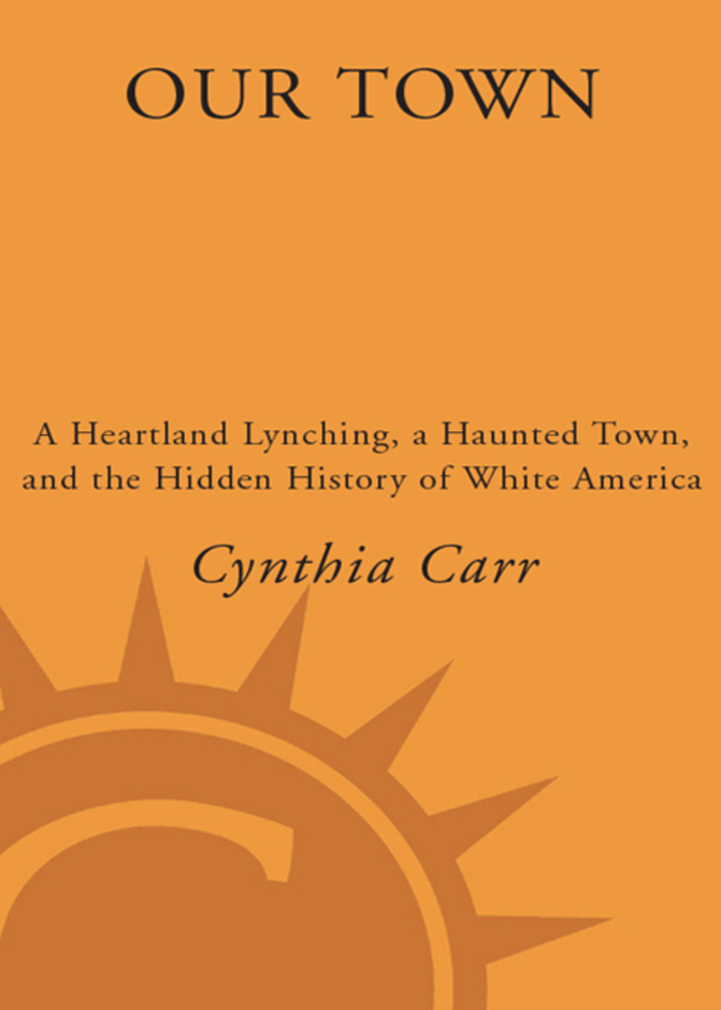 Our Town A Heartland Lynching, a Haunted Town, and the Hidden History of White America