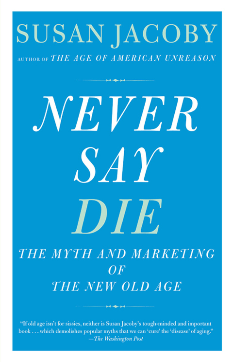 Never Say Die : The Myth and Marketing of the New Old Age - FULL INSTANT DOWNLOAD | PDF DOCX EPUB