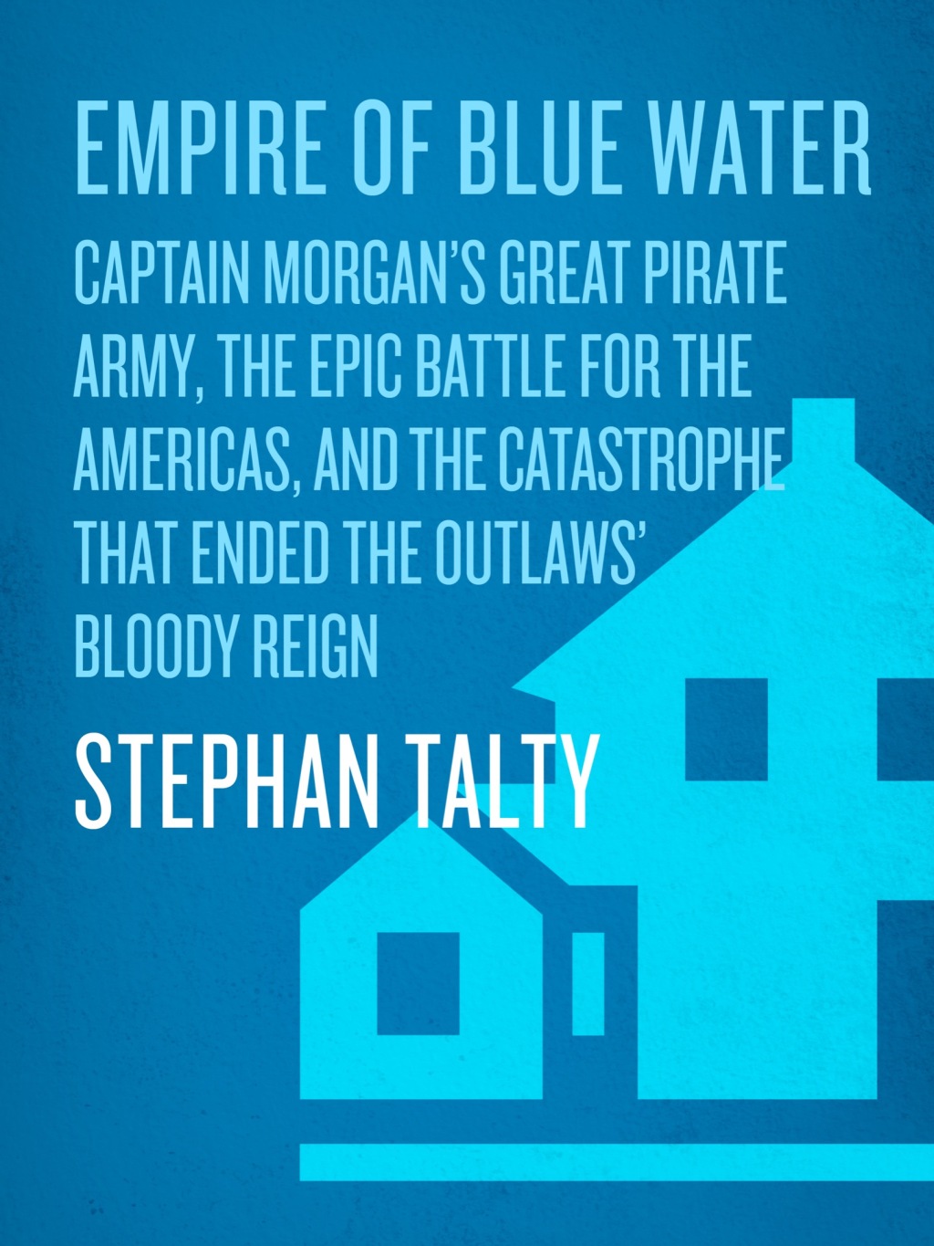Empire of Blue Water Captain Morgan’s Great Pirate Army, the Epic Battle for the Americas, and the Catastrophe That Ended the Outlaws’ Bloody Reign