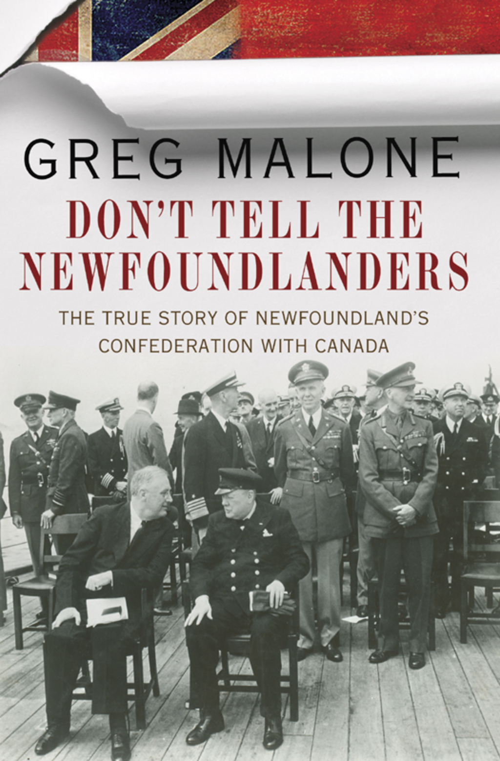 Don’t Tell the Newfoundlanders The True Story of Newfoundland’s Confederation with Canada