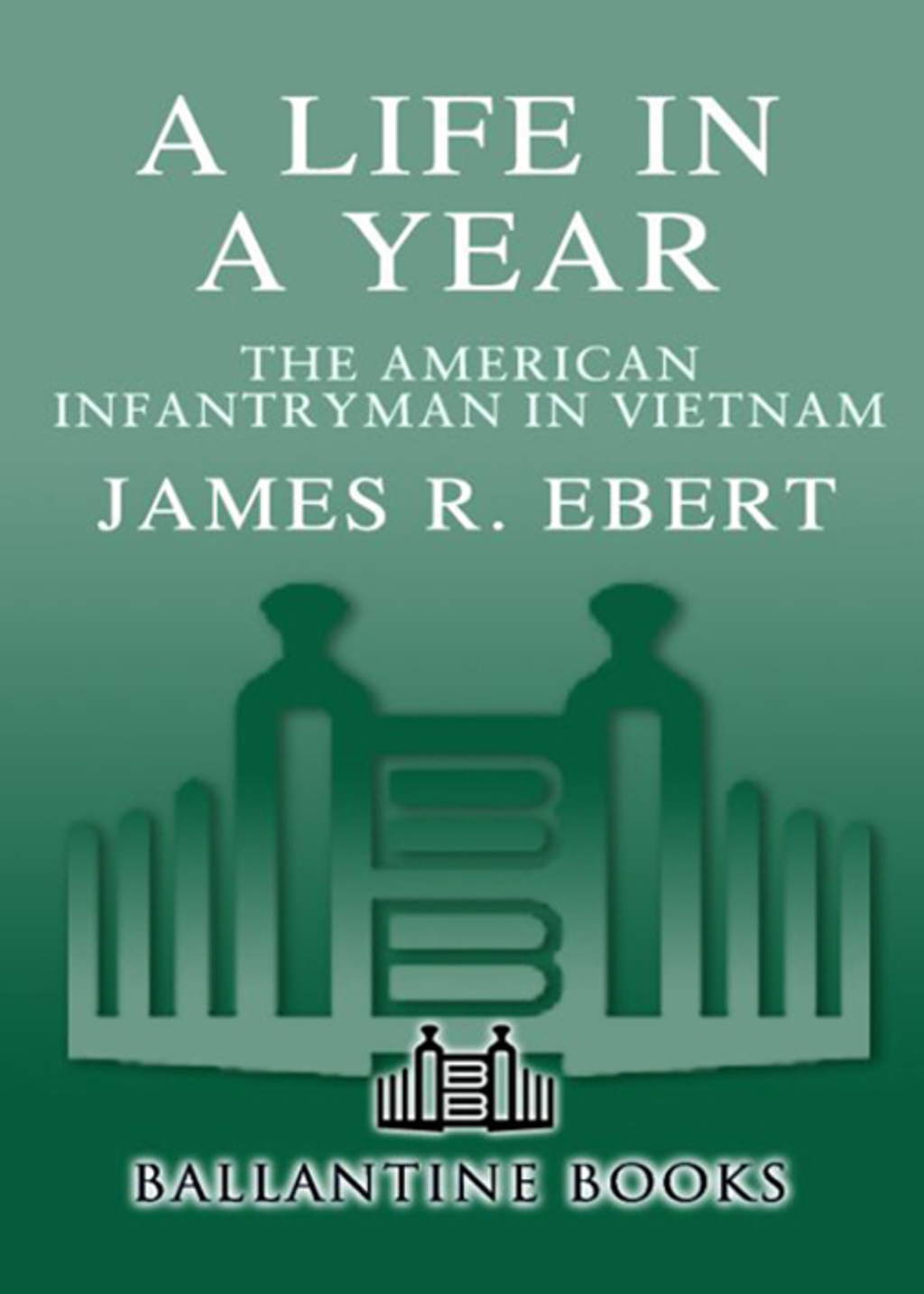 A Life in a Year The American Infantryman in Vietnam