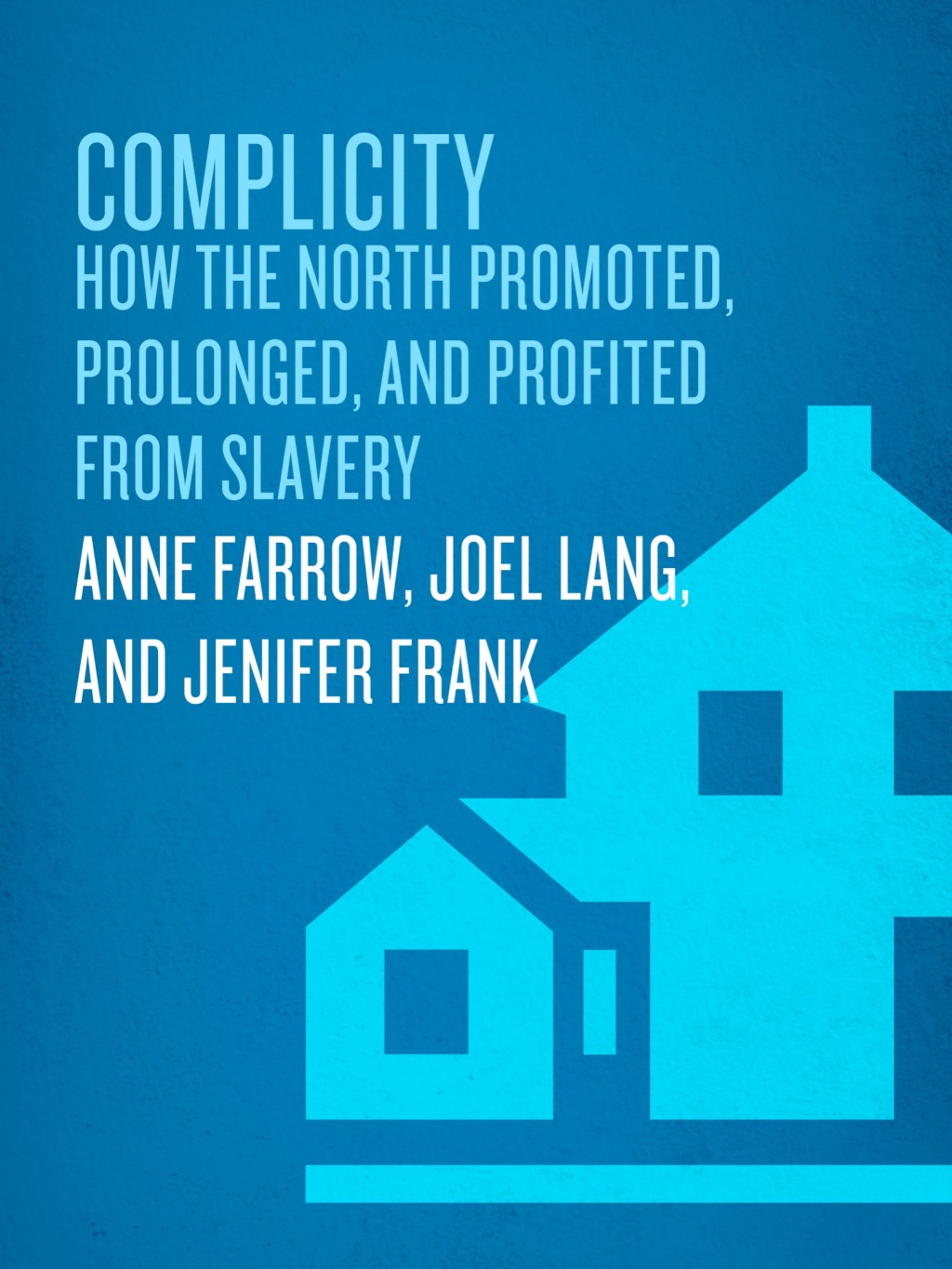 Complicity How the North Promoted, Prolonged, and Profited from Slavery