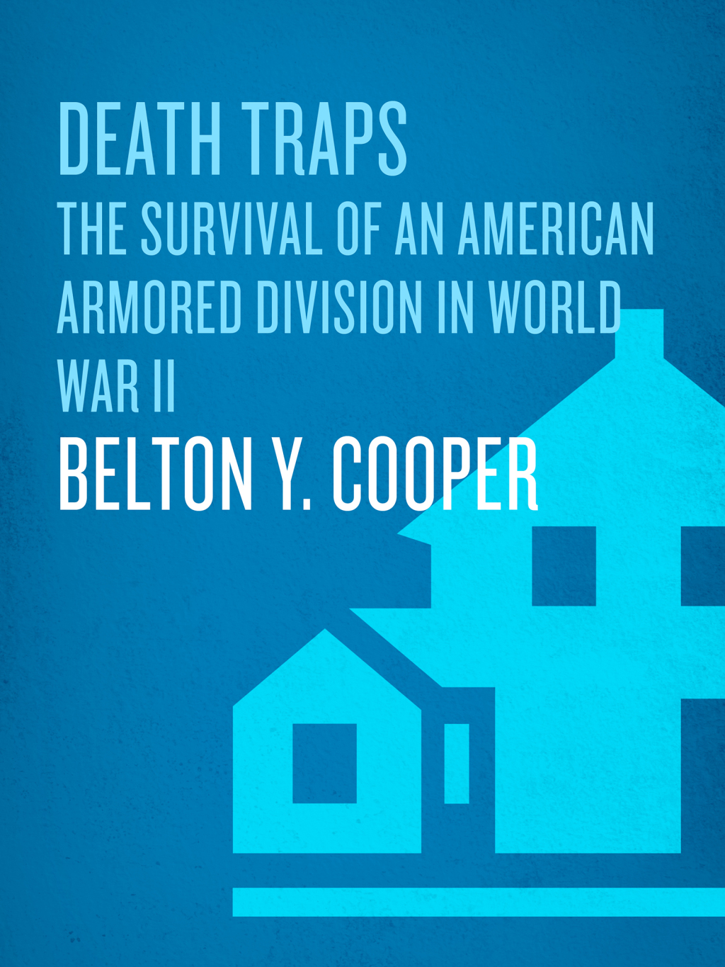 Death Traps The Survival of an American Armored Division in World War II