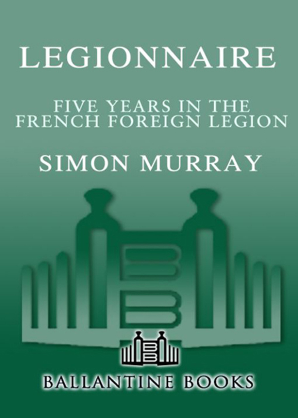 Legionnaire Five Years in the French Foreign Legion