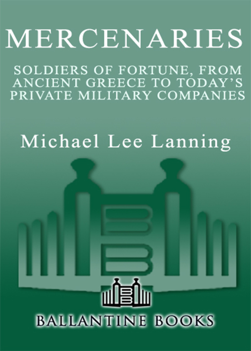 Mercenaries Soldiers of Fortune, from Ancient Greece to Today#s Private Military Companies