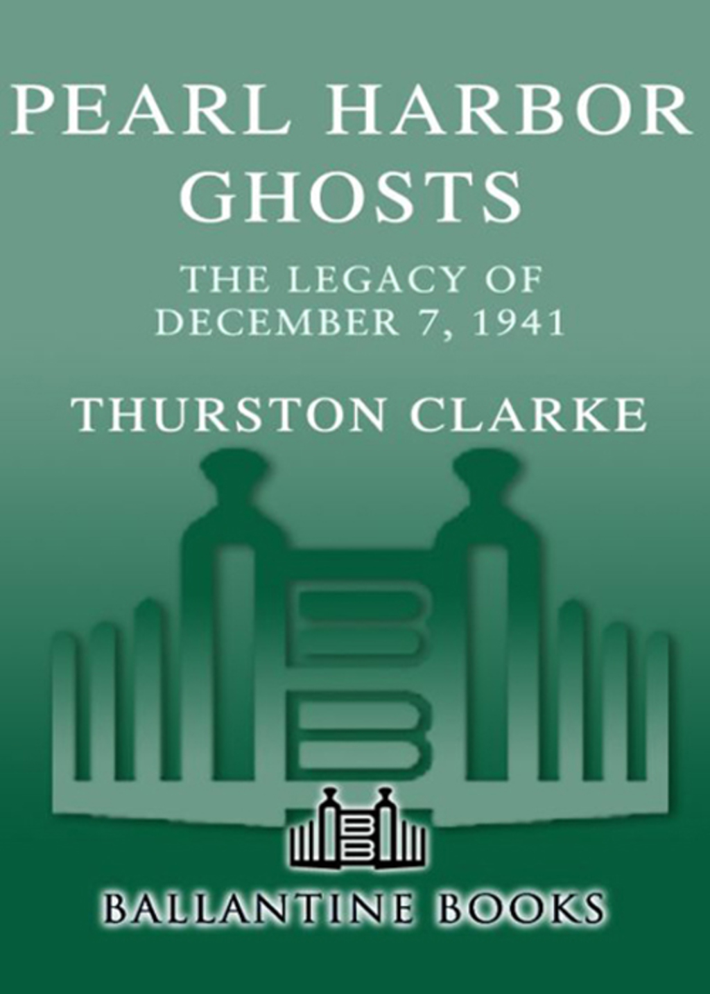 Pearl Harbor Ghosts The Legacy of December 7, 1941