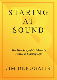 Cover image: Staring at Sound: The True Story of Oklahoma's Fabulous Flaming Lips 9780767921404
