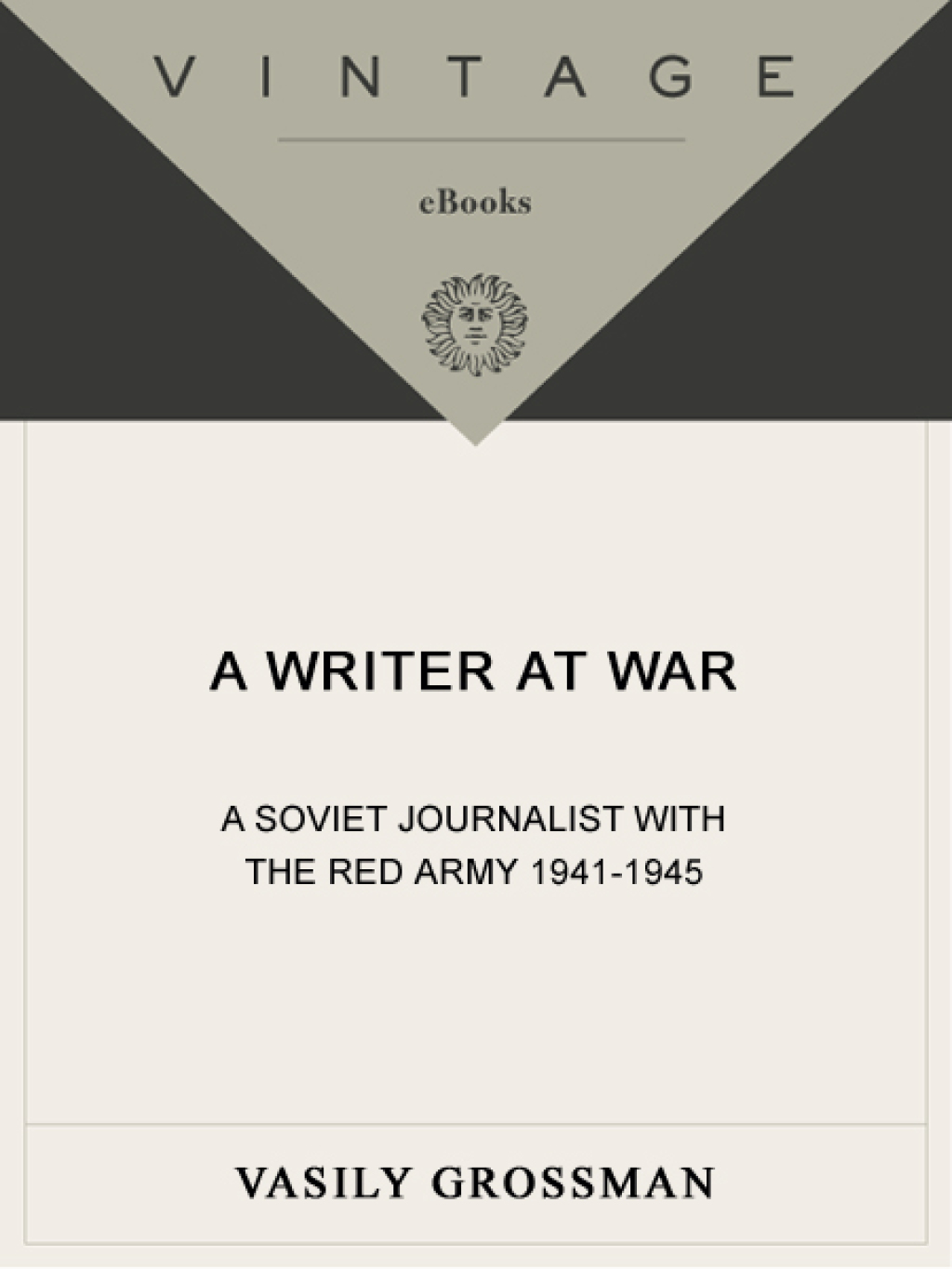 A Writer at War A Soviet Journalist with the Red Army, 1941-1945