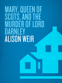 Cover image: Mary, Queen of Scots, and the Murder of Lord Darnley 9780812971514