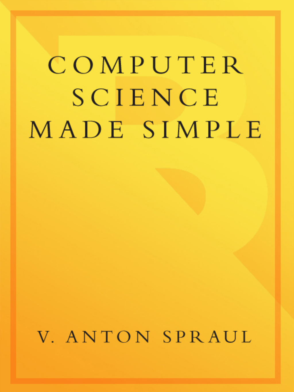 Computer Science Made Simple Learn how hardware and software work– and how to make them work for you!