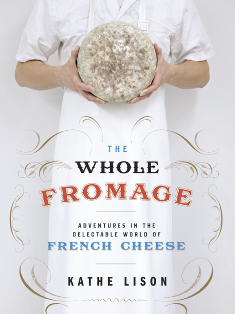 The Whole Fromage: Adventures in the Delectable World of French Cheese - FULL INSTANT DOWNLOAD | PDF DOCX EPUB