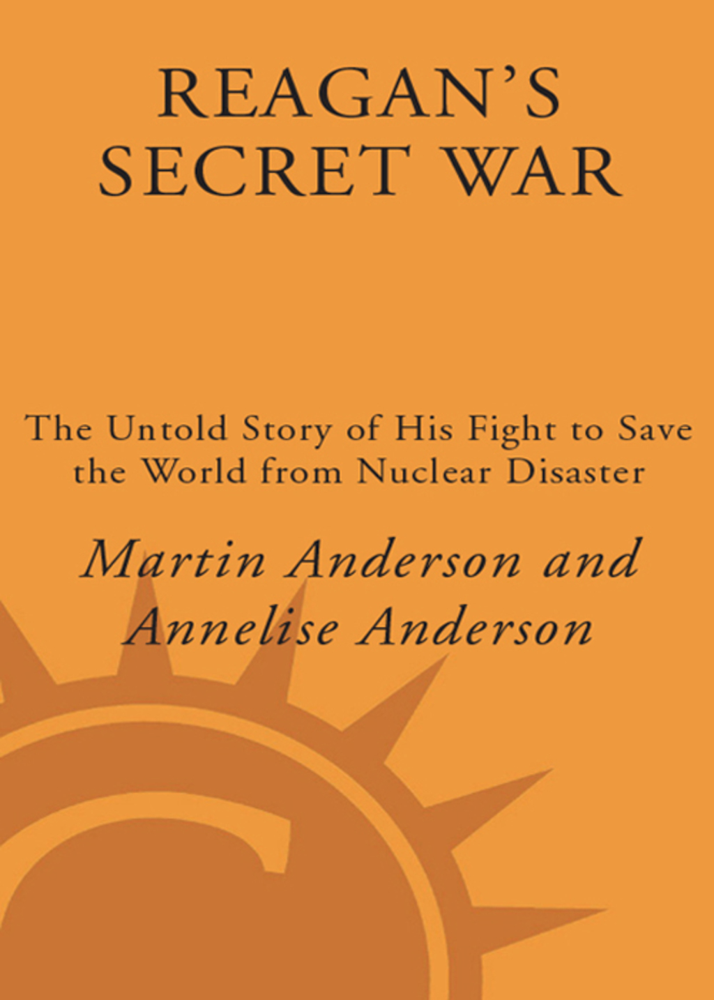 Reagan’s Secret War The Untold Story of His Fight to Save the World from Nuclear Disaster