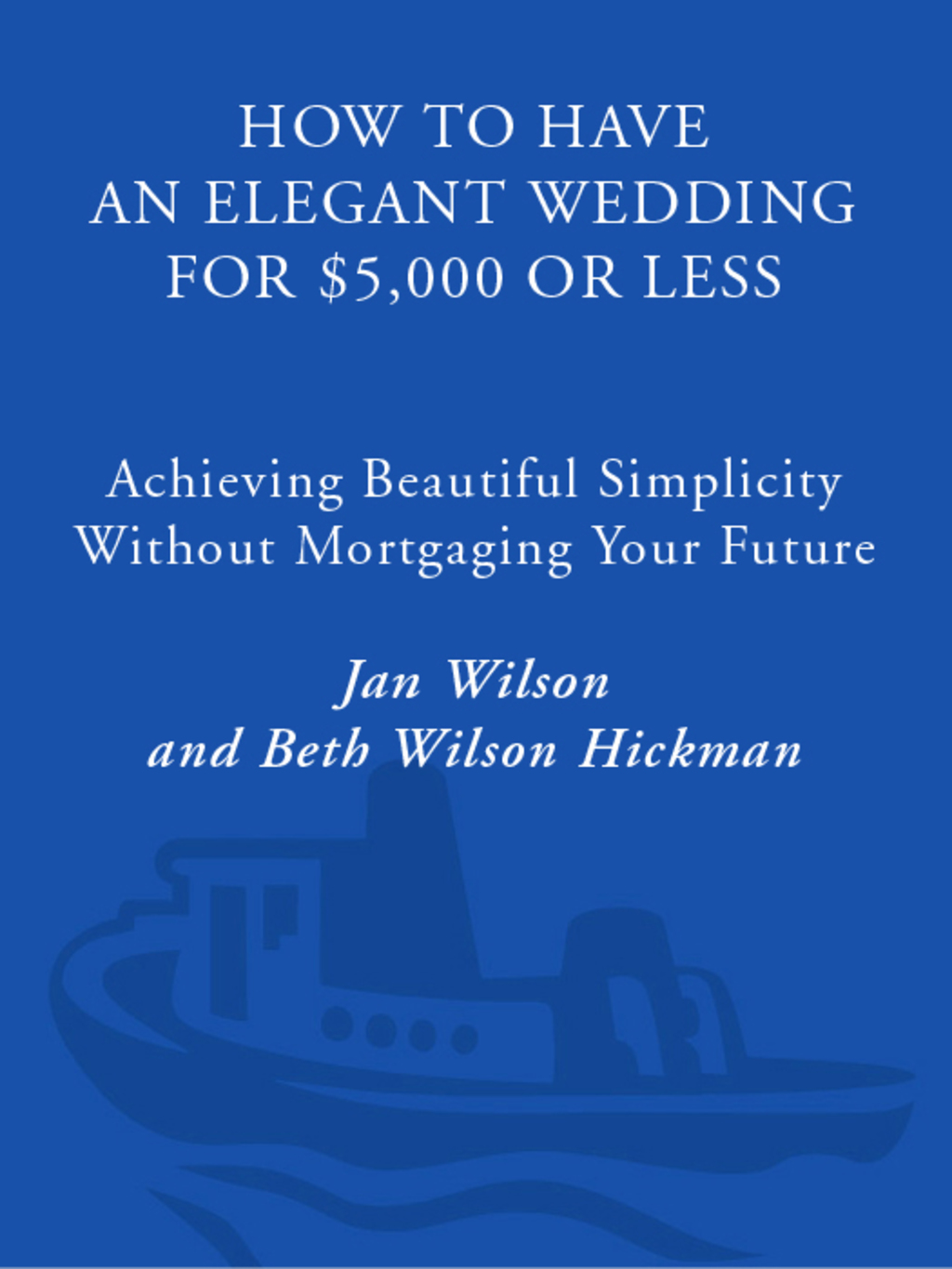 How to Have an Elegant Wedding for ,000 or Less Achieving Beautiful Simplicity Without Mortgaging Your Future