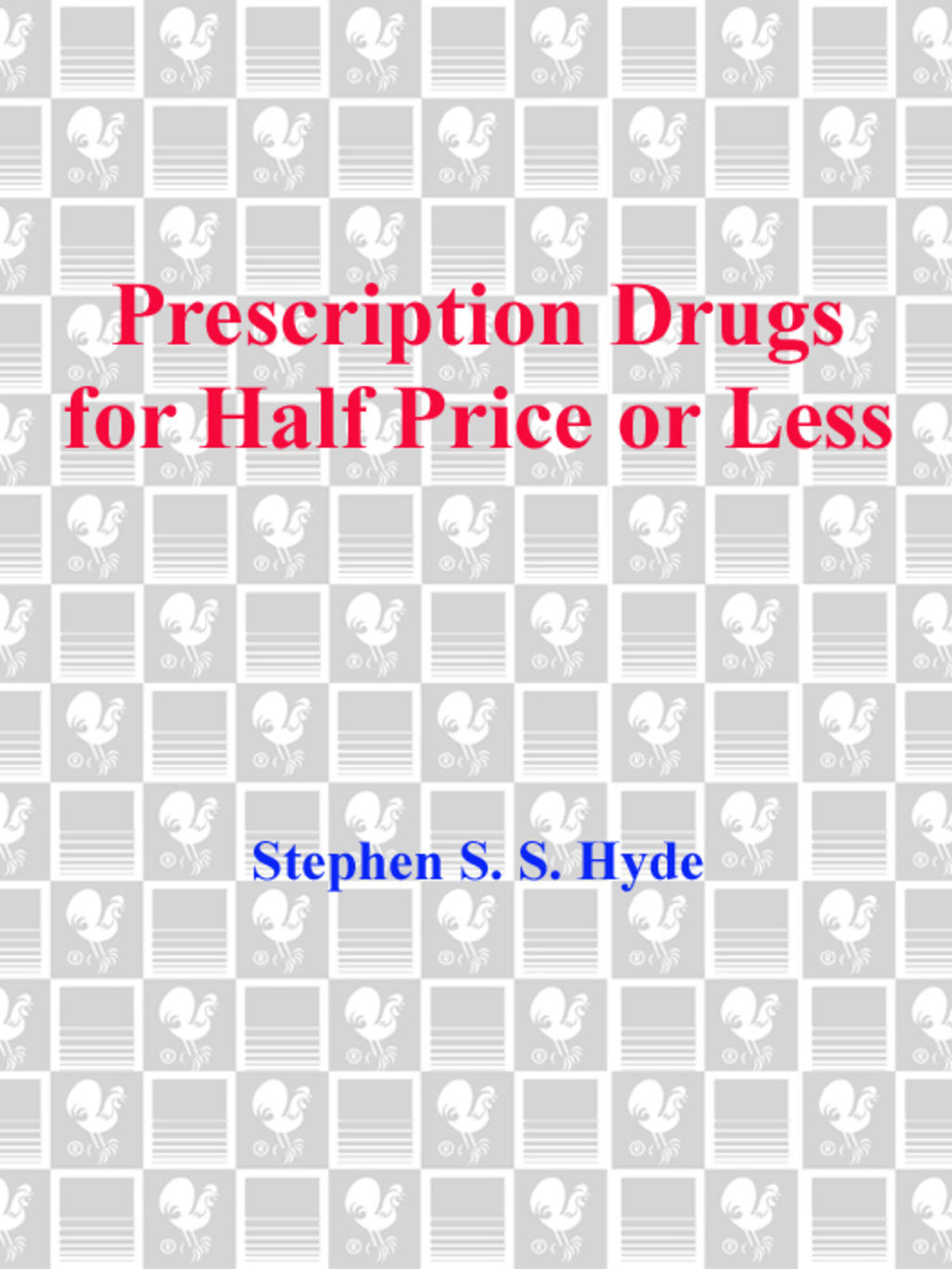 Prescription Drugs for Half Price or Less The Authoritative Guide To Saving Up To 90% On All Your Prescription Medications