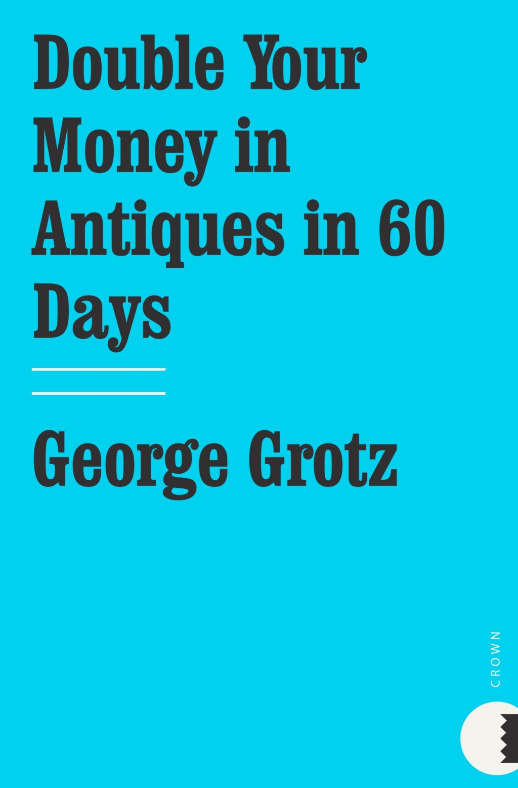 Double Your Money in Antiques in 60 Days Turn Your Collecting Hobby into a Profitable Weekend Sideline or Full-Time Business