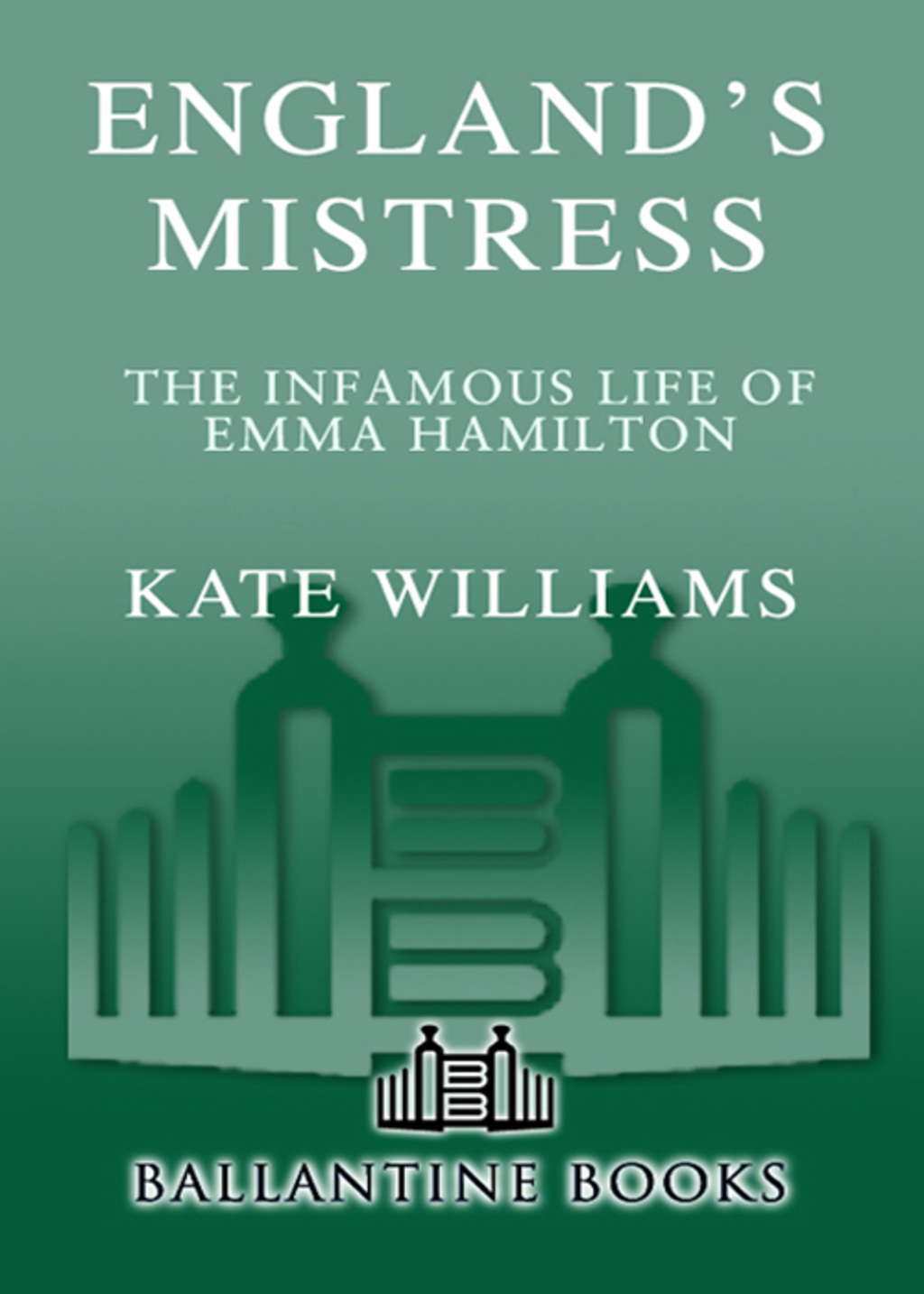 England’s Mistress The Infamous Life of Emma Hamilton